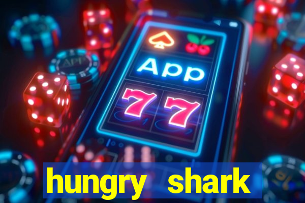 hungry shark evolution dinheiro infinito 2024